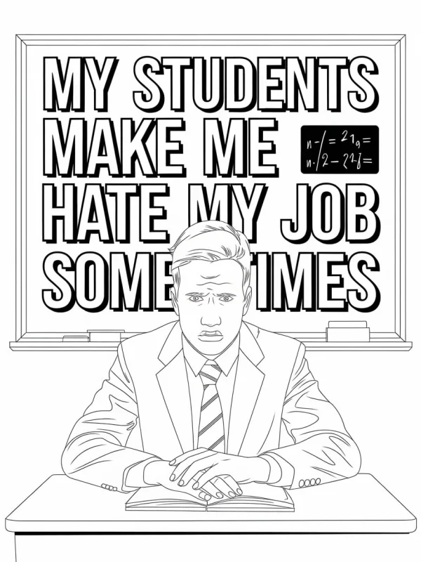 Frustrated male teacher sitting at desk with open book, in front of blackboard with text 'my students make me hate my job sometimes' and math formulas — free printable teacher coloring book page