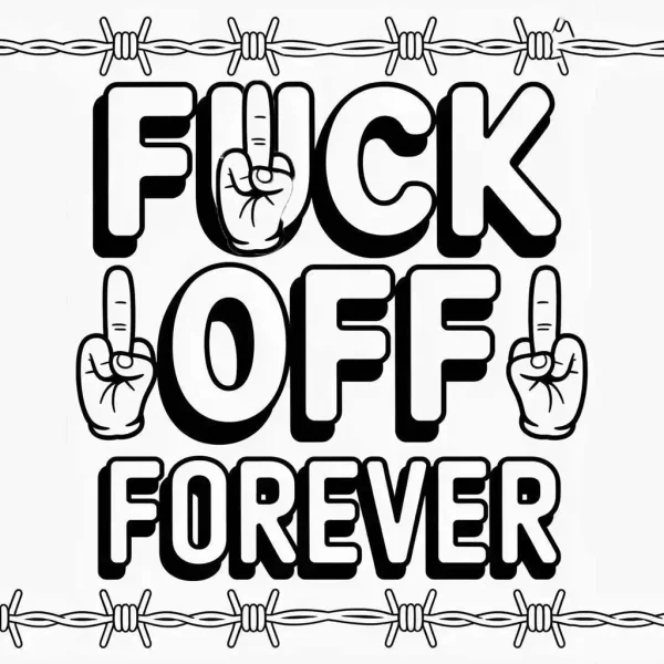 Middle finger gestures paired with 'fuck off forever' bold 3d text, barbed wire at top and bottom — free printable emotional release coloring book page