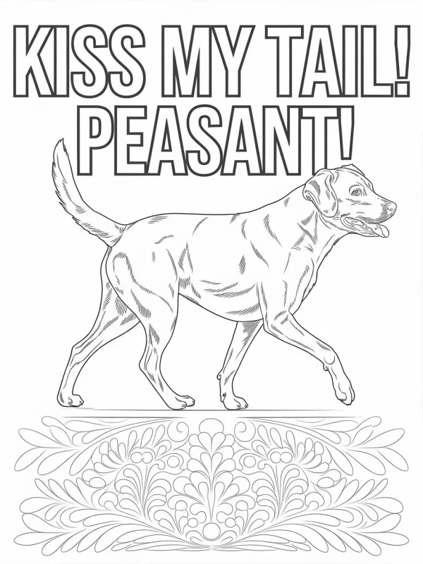 Sassy labrador retriever, with bold outline text 'kiss my tail! peasant!' — free printable humor coloring book page