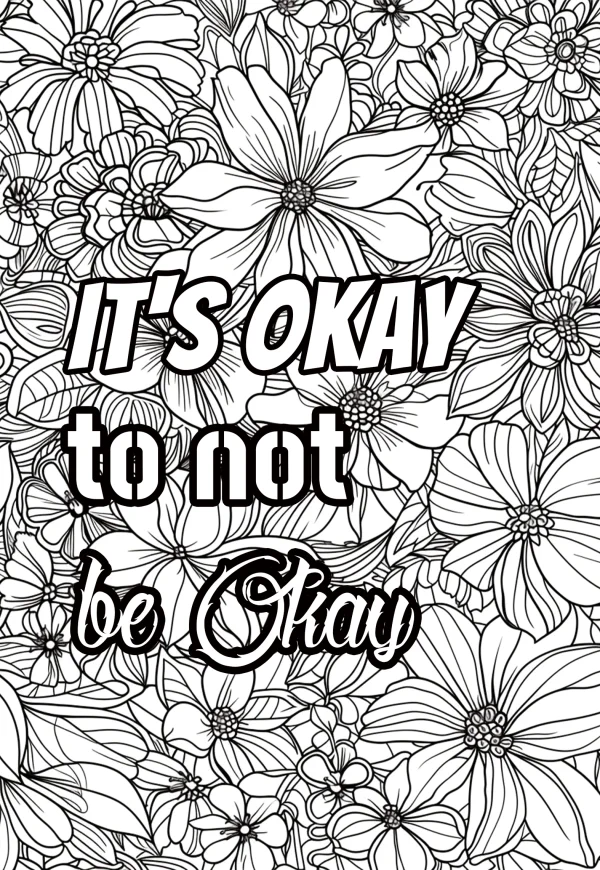 Motivational text 'it's okay to not be okay' surrounded by various large and small flowers, leaves and vines — free printable inspirational coloring book page