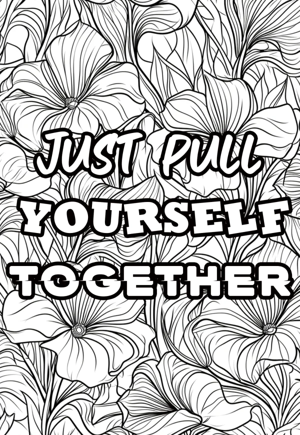 Floral pattern with motivational text 'just pull yourself together', line art style — free printable inspirational coloring book page